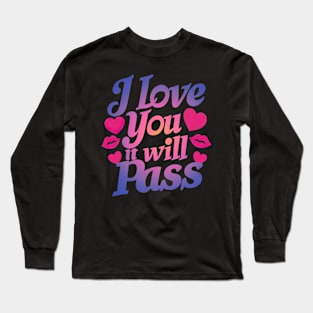 I Love You It Will Pass Long Sleeve T-Shirt